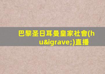 巴黎圣日耳曼皇家社會(huì)直播